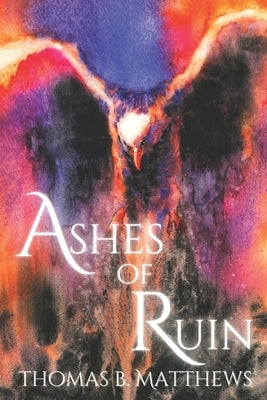 Ashes of Ruin by Matthews, Thomas B.
