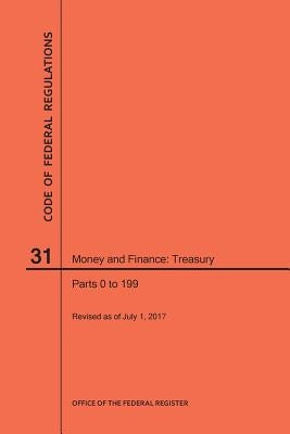 Code of Federal Regulations Title 31, Money and Finance, Parts 0-199, 2017 by Nara