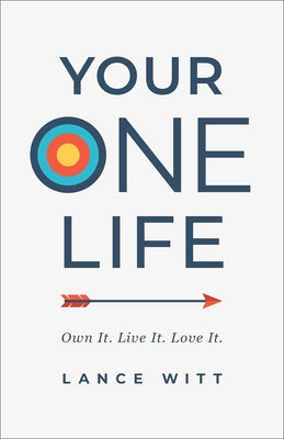 Your One Life: Own It. Live It. Love It. by Witt, Lance