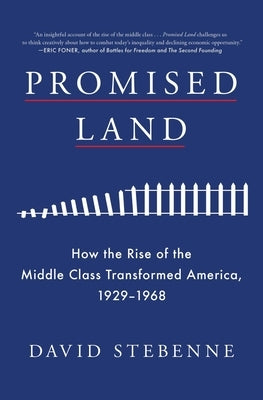 Promised Land: How the Rise of the Middle Class Transformed America, 1929-1968 by Stebenne, David