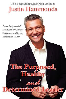 The Purposed, Healthy and Determined Leader: The Best Selling Leadership Book by Author Justin Hammonds by Hammonds, Justin
