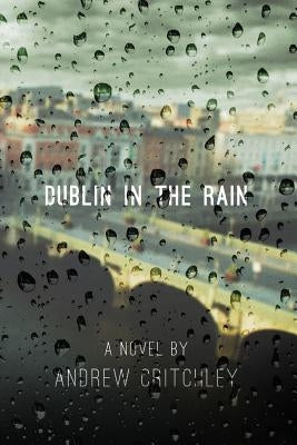 Dublin in the Rain by Critchley, Andrew