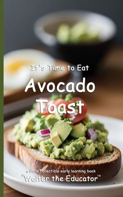 It's Time to Eat Avocado Toast by Walter the Educator