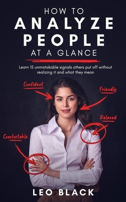 How to Analyze People at a Glance - Learn 15 Unmistakable Signals Others Put Off Without Realizing It and What They Mean by Black, Leo