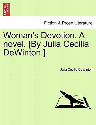 Woman's Devotion. A novel. [By Julia Cecilia DeWinton.] by Dewinton, Julia Cecilia