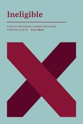 Ineligible: Single Mothers Under Welfare Surveillance by Maki, Krys