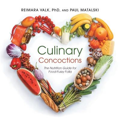 Culinary Concoctions: The Nutrition Guide for Food-Fussy Folks by Valk, Reimara