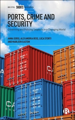 Ports, Crime and Security: Governing and Policing Seaports in a Changing World by Sergi, Anna