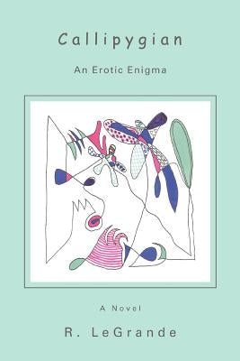 Callipygian: An Erotic Enigma by Legrande, R.
