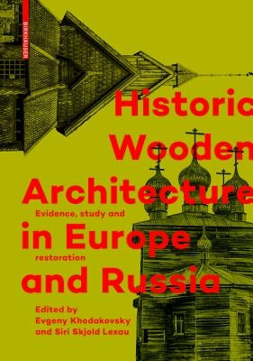 Historic Wooden Architecture in Europe and Russia: Evidence, Study and Restoration by Khodakovsky, Evgeny