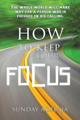 How to keep your focus by Adelaja, Sunday