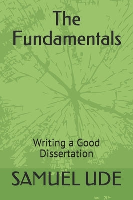 The Fundamentals: Writing A Good Dissertation by Ude, Samuel O.