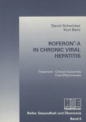 Roferonî-A in Chronic Viral Hepatitis: Treatment - Clinical Outcomes - Cost-Effectiveness by Schwicker, David