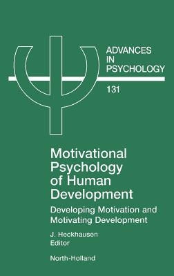 Motivational Psychology of Human Development: Developing Motivation and Motivating Development Volume 131 by Heckhausen, J.