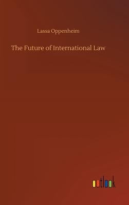 The Future of International Law by Oppenheim, Lassa