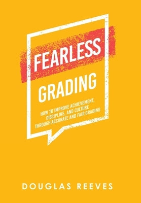 Fearless Grading: How to Improve Achievement, Discipline, and Culture Through Accurate and Fair Grading by Reeves, Douglas