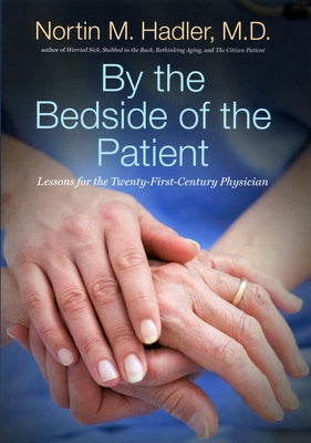 By the Bedside of the Patient: Lessons for the Twenty-First-Century Physician by Hadler, Nortin M.