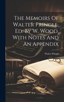 The Memoirs Of Walter Pringle, Ed. By W. Wood, With Notes And An Appendix by Pringle, Walter