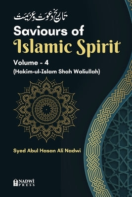 Saviours of Islamic Spirit - Volume 4: (Hakim-ul-Islam Shah Waliullah) by Nadwi, Syed Abu Hasan Ali
