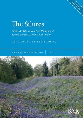 The Silures: Celtic identity in Iron Age, Roman and Early Medieval Gwent, South Wales by Bailey Thomas, Paul Edgar