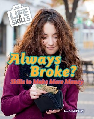 Always Broke?: Skills to Make More Money by Spilsbury, Louise A.
