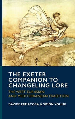 The Exeter Companion to Changeling Lore: The West Eurasian and Mediterranean Tradition by Ermacora, Davide
