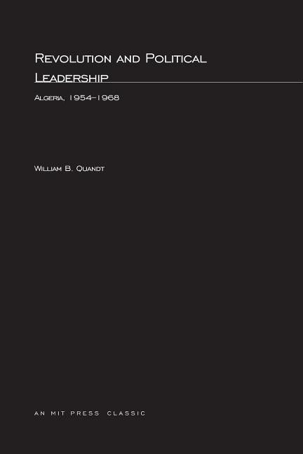 Revolution and Political Leadership: Algeria, 1954-1968 by Quandt, William B.