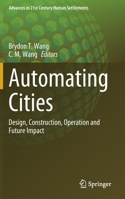 Automating Cities: Design, Construction, Operation and Future Impact by Wang, Brydon T.