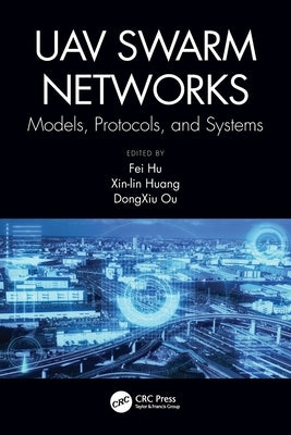 Uav Swarm Networks: Models, Protocols, and Systems: Models, Protocols, and Systems by Hu, Fei