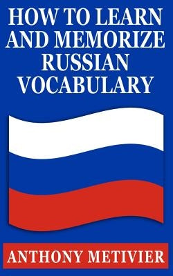 How to Learn & Memorize Russian Vocabulary: ... Using a Memory Palace Specifically Designed for the Russian Language by Metivier, Anthony