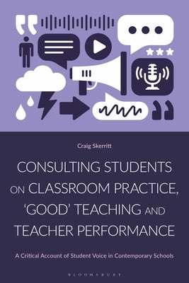 Consulting Students on Classroom Practice, 'Good' Teaching and Teacher Performance: A Critical Account of Student Voice in Contemporary Schools by Skerritt, Craig
