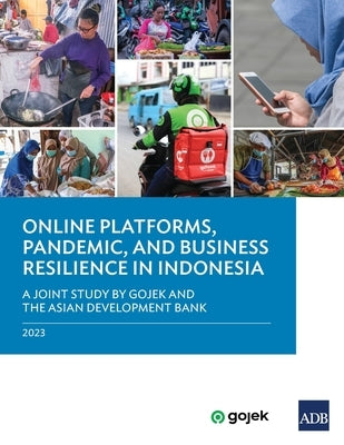 Online Platforms, Pandemic, and Business Resilience in Indonesia: A Joint Study by Gojek and the Asian Development Bank by Asian Development Bank
