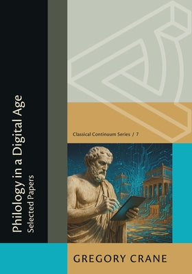Philology in a Digital Age: Selected Papers by Crane, Gregory