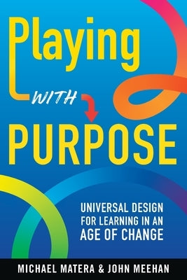 Playing with Purpose: Universal Design for Learning in an Age of Change by Matera, Michael