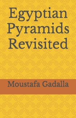 Egyptian Pyramids Revisited by Gadalla, Moustafa