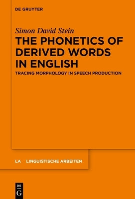 The Phonetics of Derived Words in English: Tracing Morphology in Speech Production by Stein, Simon David