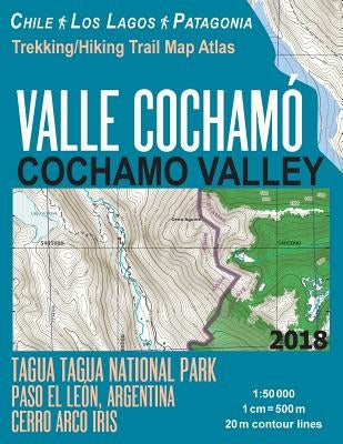Valle Cochamo Cochamo Valley Trekking/Hiking Trail Map Atlas Tagua Tagua National Park Paso El Leon, Argentina Cerro Arco Iris Chile Los Lagos Patagon by Mazitto, Sergio