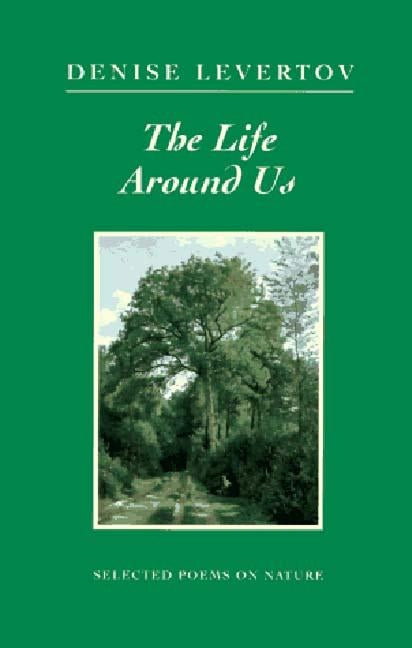 The Life Around Us: Selected Poems on Nature by Levertov, Denise