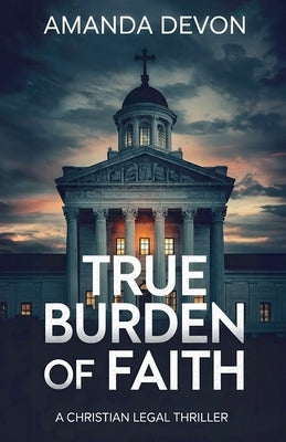 True Burden of Faith: A Christian Legal Thriller by Devon, Amanda