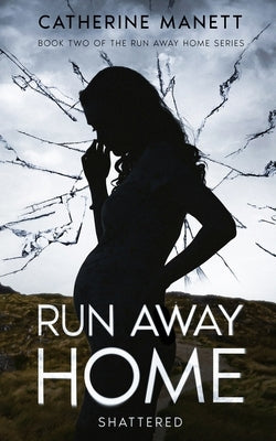 Run Away Home: Shattered by Manett, Catherine