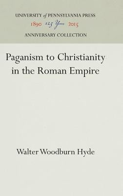 Paganism to Christianity in the Roman Empire by Hyde, Walter Woodburn