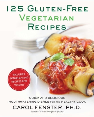 125 Gluten-Free Vegetarian Recipes: Quick and Delicious Mouthwatering Dishes for the Healthy Cook by Fenster, Carol