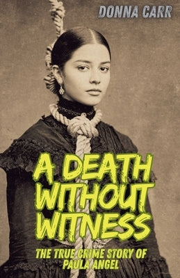 A Death Without Witness: The True Crime Story of Paula Angel by Carr, Donna