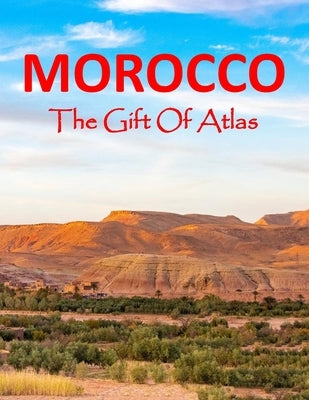 Morocco The Gift Of Atlas: Photos Collection For Tourism And Travel Lovers Coffee Table by Ali, Mahmoud