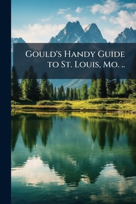 Gould's Handy Guide to St. Louis, Mo. .. by Anonymous