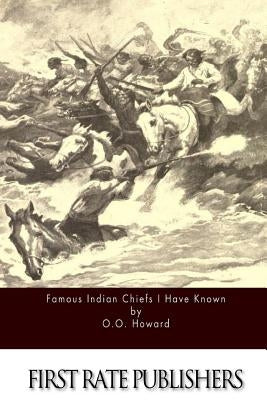 Famous Indian Chiefs I Have Known by Howard, O. O.