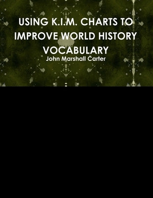 Using K.I.M. Charts to Improve World History Vocabulary by Carter, John Marshall