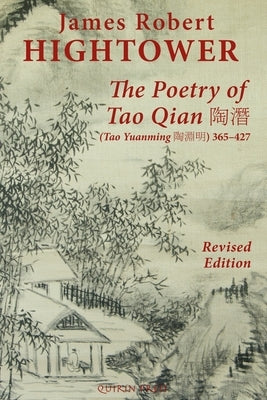 The Poetry of Tao Qian 陶潛 (Tao Yuanming 陶淵明) 365-427: Translated with Commentary and Annotation by James Robert Hig by Tao, Qian