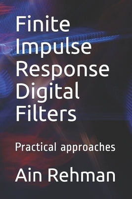 Finite Impulse Response Digital Filters: Practical approaches by Rehman, Ain
