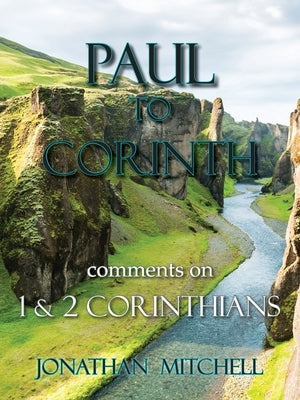 Paul to Corinth, Comments on First Corinthians and Second Corinthians by Mitchell, Jonathan Paul